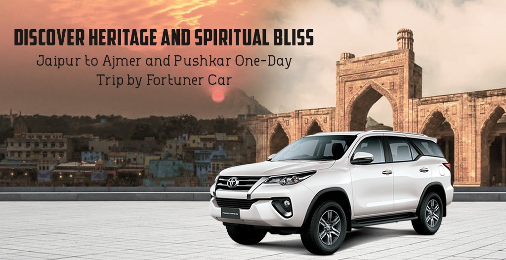 Jaipur to Ajmer and Pushkar One-Day Trip by Fortuner Car